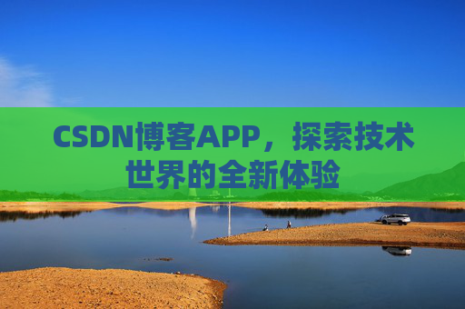 CSDN博客APP,探索技术世界的全新体验